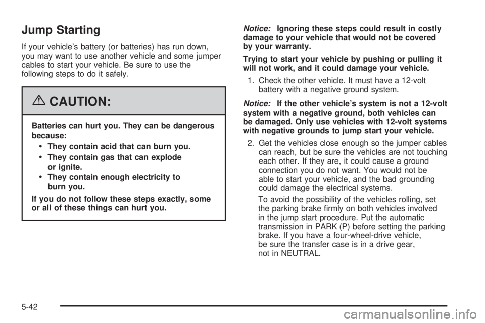 GMC YUKON XL 2006  Owners Manual Jump Starting
If your vehicle’s battery (or batteries) has run down,
you may want to use another vehicle and some jumper
cables to start your vehicle. Be sure to use the
following steps to do it saf