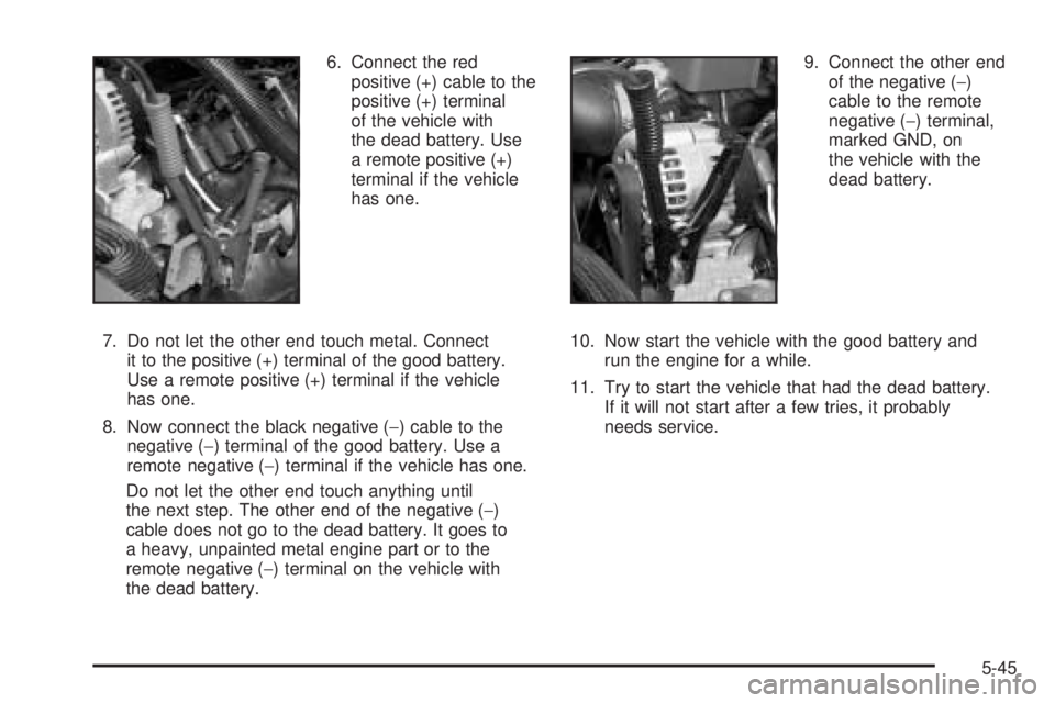 GMC YUKON XL 2006  Owners Manual 6. Connect the red
positive (+) cable to the
positive (+) terminal
of the vehicle with
the dead battery. Use
a remote positive (+)
terminal if the vehicle
has one.
7. Do not let the other end touch me