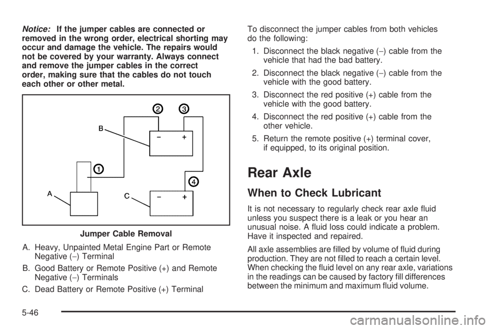 GMC YUKON XL 2006  Owners Manual Notice:If the jumper cables are connected or
removed in the wrong order, electrical shorting may
occur and damage the vehicle. The repairs would
not be covered by your warranty. Always connect
and rem