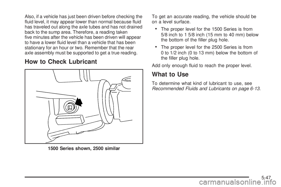 GMC YUKON XL 2006  Owners Manual Also, if a vehicle has just been driven before checking the
�uid level, it may appear lower than normal because �uid
has traveled out along the axle tubes and has not drained
back to the sump area. Th