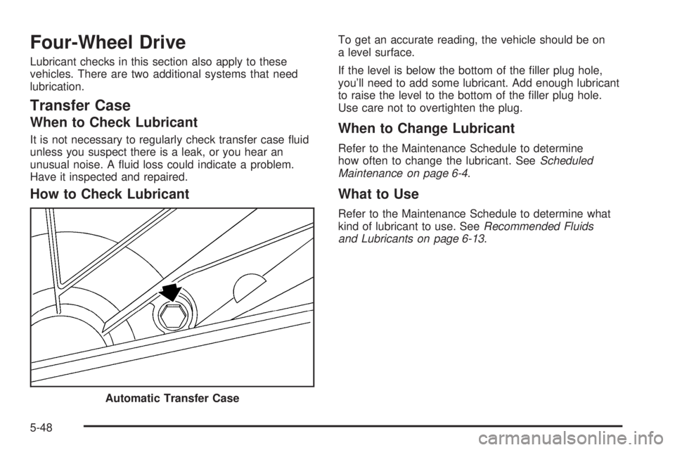 GMC YUKON XL 2006  Owners Manual Four-Wheel Drive
Lubricant checks in this section also apply to these
vehicles. There are two additional systems that need
lubrication.
Transfer Case
When to Check Lubricant
It is not necessary to reg