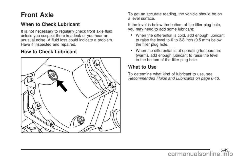 GMC YUKON XL 2006  Owners Manual Front Axle
When to Check Lubricant
It is not necessary to regularly check front axle �uid
unless you suspect there is a leak or you hear an
unusual noise. A �uid loss could indicate a problem.
Have it