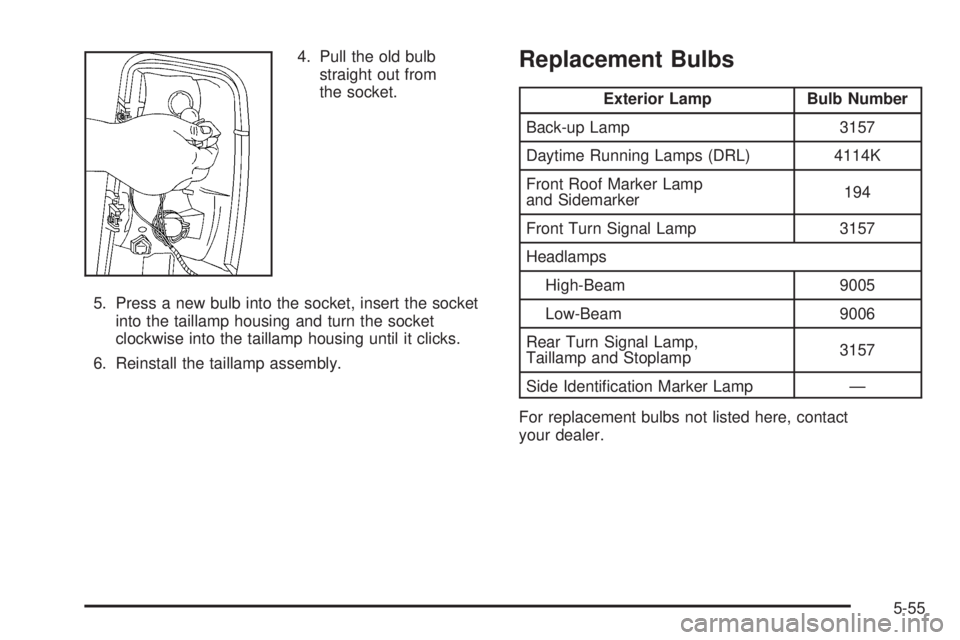 GMC YUKON XL 2006  Owners Manual 4. Pull the old bulb
straight out from
the socket.
5. Press a new bulb into the socket, insert the socket
into the taillamp housing and turn the socket
clockwise into the taillamp housing until it cli
