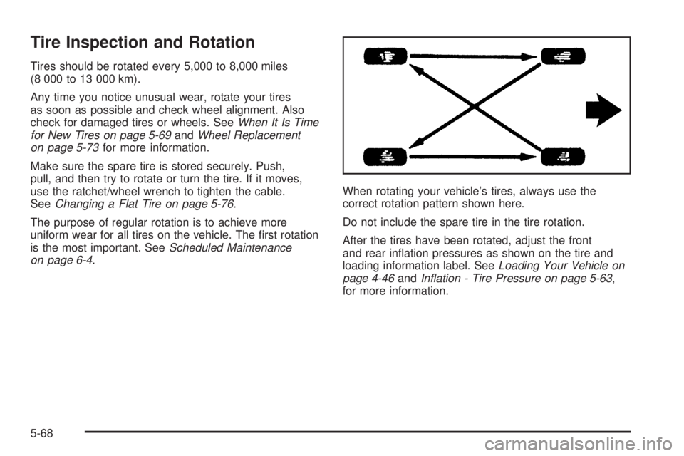 GMC YUKON XL 2006  Owners Manual Tire Inspection and Rotation
Tires should be rotated every 5,000 to 8,000 miles
(8 000 to 13 000 km).
Any time you notice unusual wear, rotate your tires
as soon as possible and check wheel alignment.