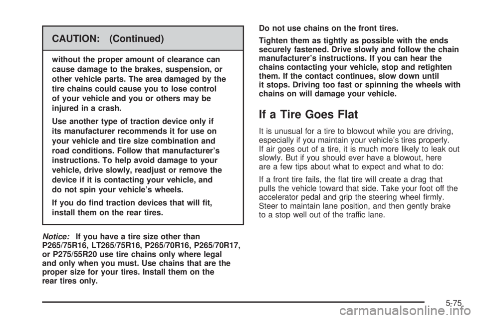 GMC YUKON XL 2006  Owners Manual CAUTION: (Continued)
without the proper amount of clearance can
cause damage to the brakes, suspension, or
other vehicle parts. The area damaged by the
tire chains could cause you to lose control
of y