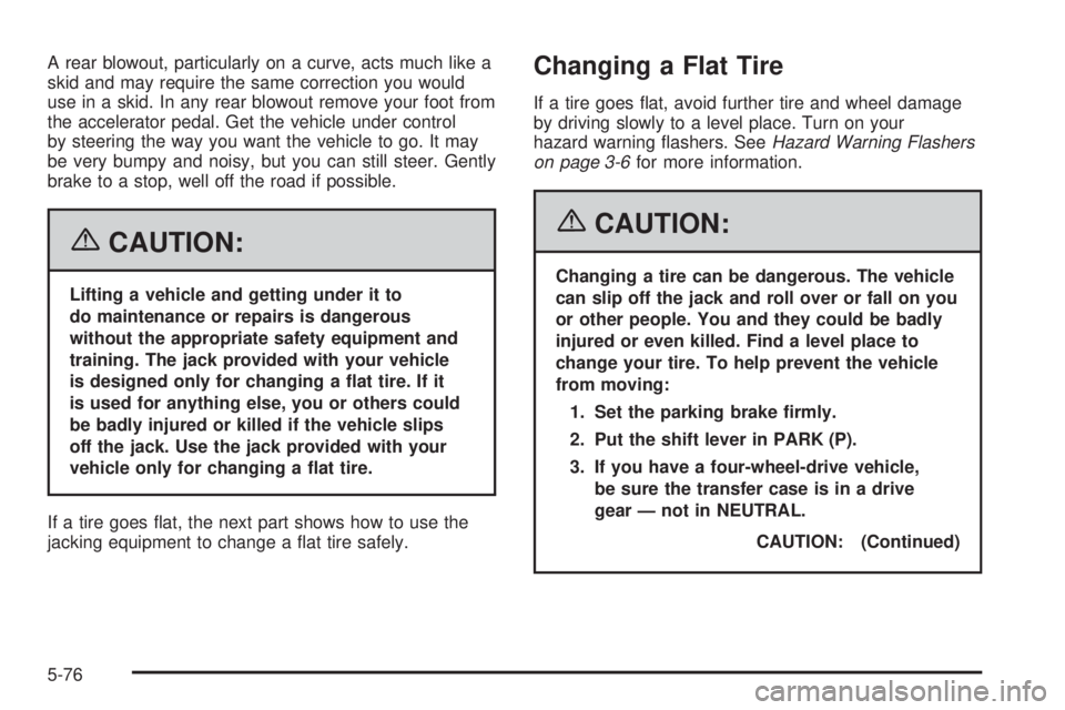 GMC YUKON XL 2006  Owners Manual A rear blowout, particularly on a curve, acts much like a
skid and may require the same correction you would
use in a skid. In any rear blowout remove your foot from
the accelerator pedal. Get the veh