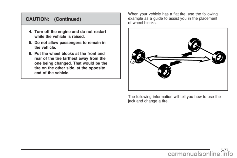 GMC YUKON XL 2006  Owners Manual CAUTION: (Continued)
4. Turn off the engine and do not restart
while the vehicle is raised.
5. Do not allow passengers to remain in
the vehicle.
6. Put the wheel blocks at the front and
rear of the ti