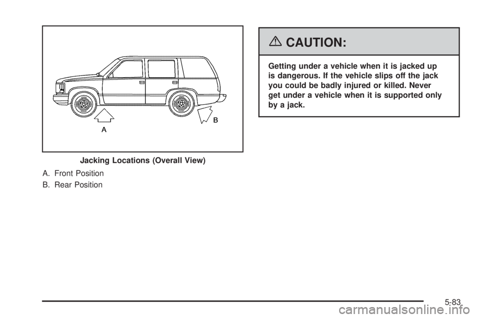 GMC YUKON XL 2006  Owners Manual A. Front Position
B. Rear Position
{CAUTION:
Getting under a vehicle when it is jacked up
is dangerous. If the vehicle slips off the jack
you could be badly injured or killed. Never
get under a vehicl