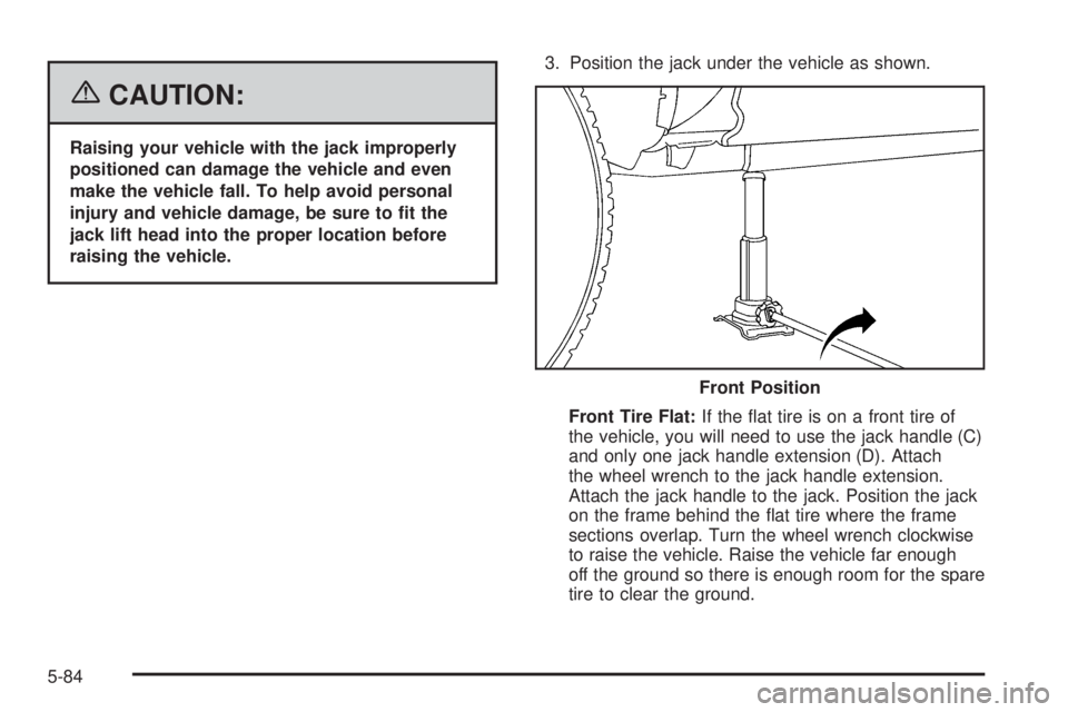 GMC YUKON XL 2006  Owners Manual {CAUTION:
Raising your vehicle with the jack improperly
positioned can damage the vehicle and even
make the vehicle fall. To help avoid personal
injury and vehicle damage, be sure to �t the
jack lift 