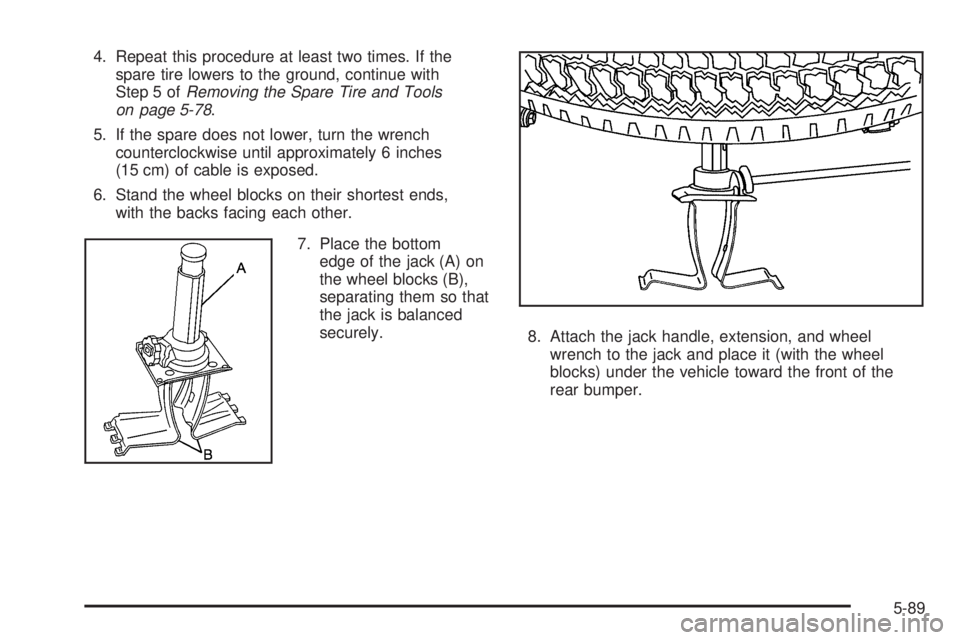 GMC YUKON XL 2006 Owners Manual 4. Repeat this procedure at least two times. If the
spare tire lowers to the ground, continue with
Step 5 ofRemoving the Spare Tire and Tools
on page 5-78.
5. If the spare does not lower, turn the wre GMC YUKON XL 2006 Owners Manual 4. Repeat this procedure at least two times. If the
spare tire lowers to the ground, continue with
Step 5 ofRemoving the Spare Tire and Tools
on page 5-78.
5. If the spare does not lower, turn the wre