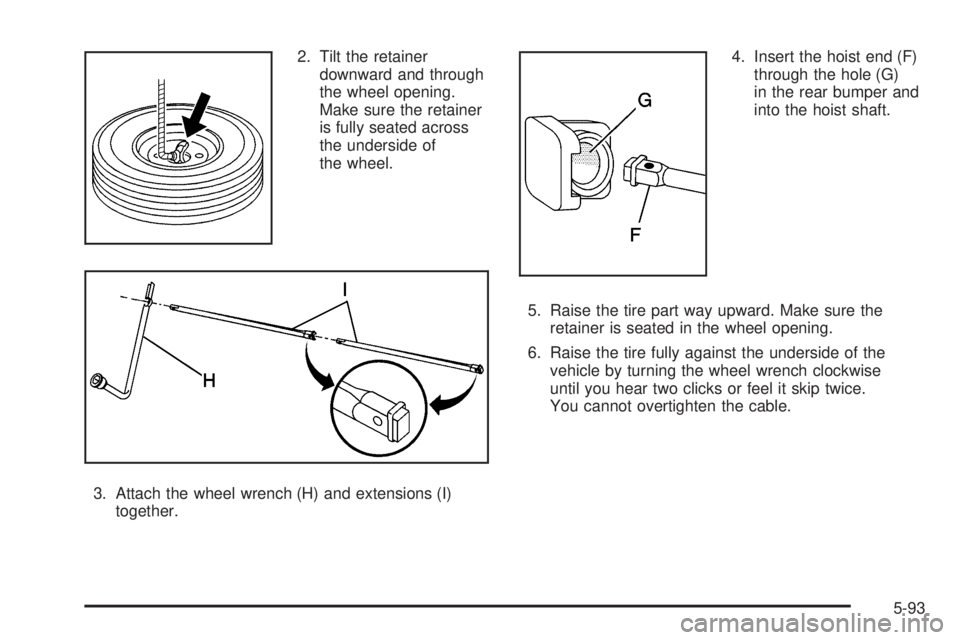 GMC YUKON XL 2006  Owners Manual 2. Tilt the retainer
downward and through
the wheel opening.
Make sure the retainer
is fully seated across
the underside of
the wheel.
3. Attach the wheel wrench (H) and extensions (I)
together.4. Ins