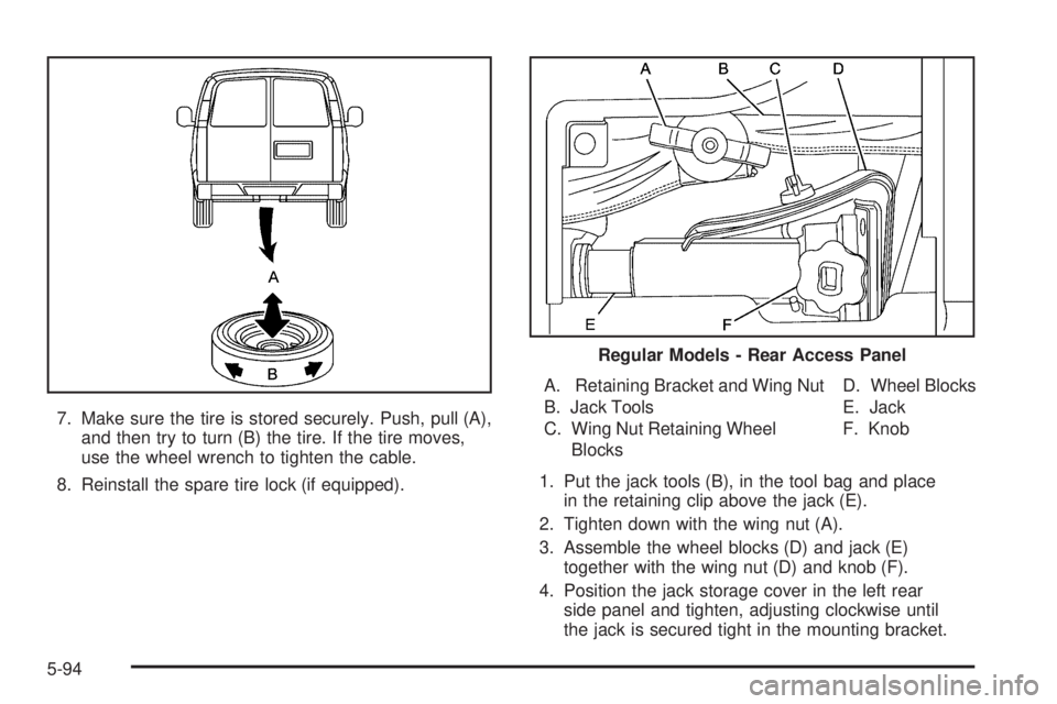 GMC YUKON XL 2006  Owners Manual 7. Make sure the tire is stored securely. Push, pull (A),
and then try to turn (B) the tire. If the tire moves,
use the wheel wrench to tighten the cable.
8. Reinstall the spare tire lock (if equipped