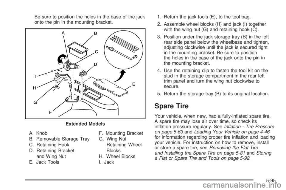 GMC YUKON XL 2006  Owners Manual Be sure to position the holes in the base of the jack
onto the pin in the mounting bracket.
A. Knob
B. Removable Storage Tray
C. Retaining Hook
D. Retaining Bracket
and Wing Nut
E. Jack ToolsF. Mounti