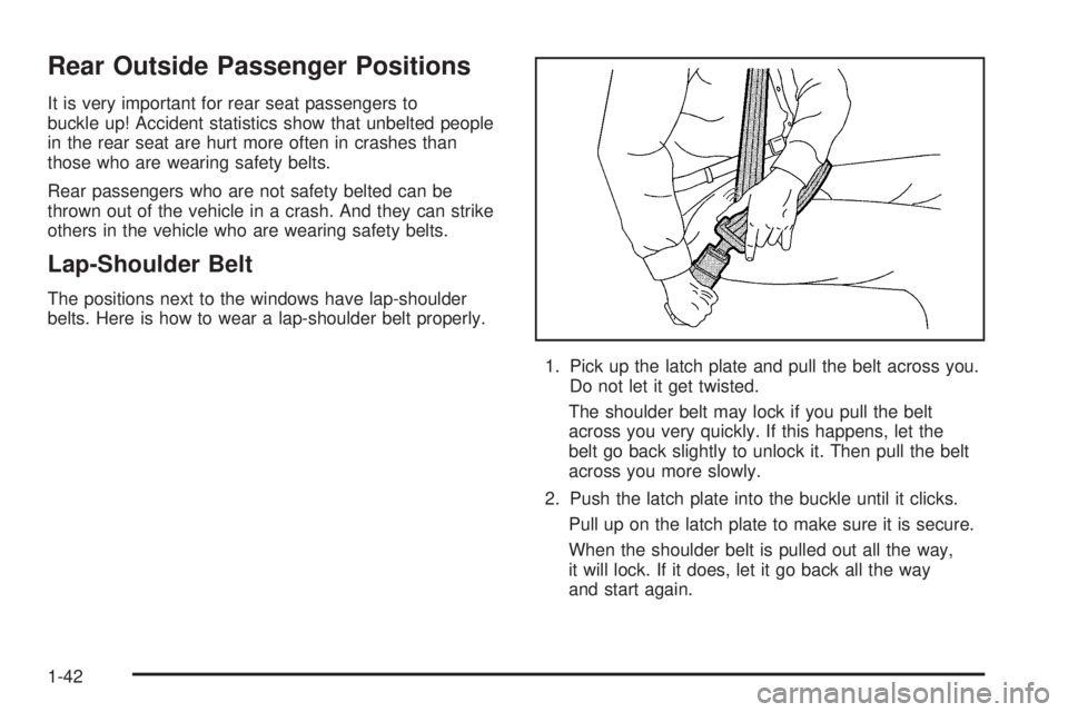 GMC YUKON XL 2006 Service Manual Rear Outside Passenger Positions
It is very important for rear seat passengers to
buckle up! Accident statistics show that unbelted people
in the rear seat are hurt more often in crashes than
those wh