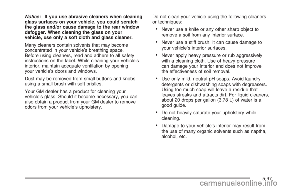 GMC YUKON XL 2006 Service Manual Notice:If you use abrasive cleaners when cleaning
glass surfaces on your vehicle, you could scratch
the glass and/or cause damage to the rear window
defogger. When cleaning the glass on your
vehicle, 