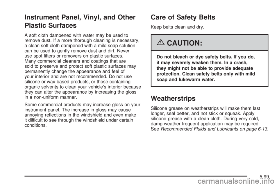 GMC YUKON XL 2006  Owners Manual Instrument Panel, Vinyl, and Other
Plastic Surfaces
A soft cloth dampened with water may be used to
remove dust. If a more thorough cleaning is necessary,
a clean soft cloth dampened with a mild soap 