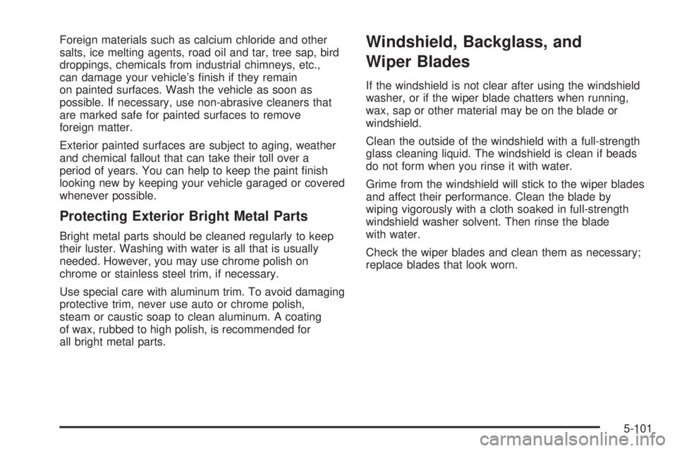 GMC YUKON XL 2006  Owners Manual Foreign materials such as calcium chloride and other
salts, ice melting agents, road oil and tar, tree sap, bird
droppings, chemicals from industrial chimneys, etc.,
can damage your vehicle’s �nish 