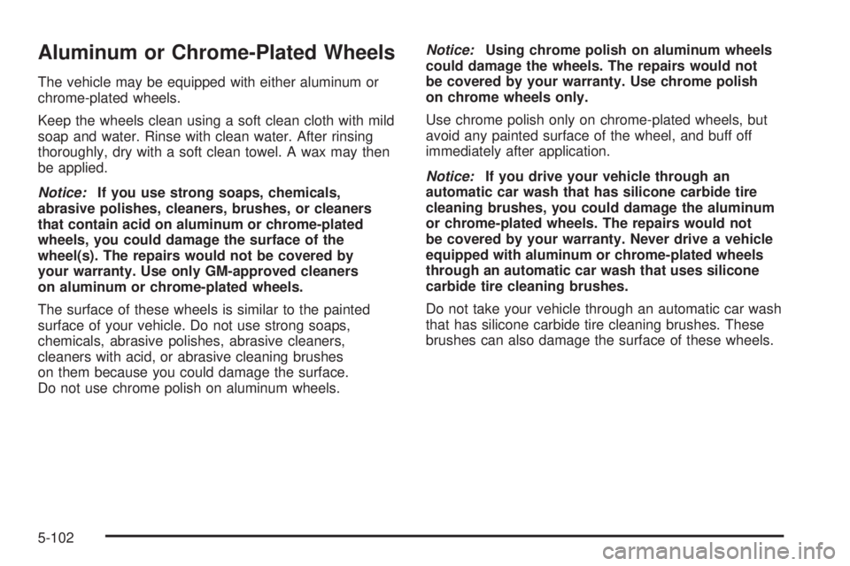 GMC YUKON XL 2006  Owners Manual Aluminum or Chrome-Plated Wheels
The vehicle may be equipped with either aluminum or
chrome-plated wheels.
Keep the wheels clean using a soft clean cloth with mild
soap and water. Rinse with clean wat
