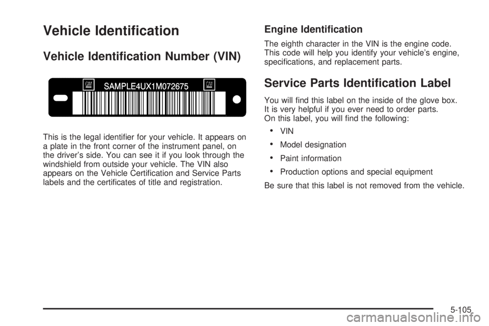 GMC YUKON XL 2006  Owners Manual Vehicle Identi�cation
Vehicle Identi�cation Number (VIN)
This is the legal identi�er for your vehicle. It appears on
a plate in the front corner of the instrument panel, on
the driver’s side. You ca
