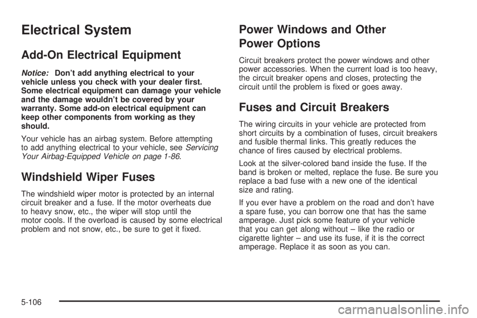 GMC YUKON XL 2006  Owners Manual Electrical System
Add-On Electrical Equipment
Notice:Don’t add anything electrical to your
vehicle unless you check with your dealer �rst.
Some electrical equipment can damage your vehicle
and the d