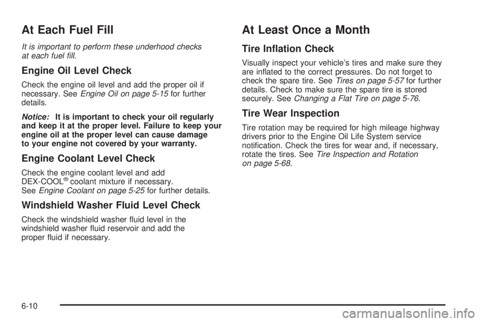 GMC YUKON XL 2006 Owners Manual At Each Fuel Fill
It is important to perform these underhood checks
at each fuel �ll.
Engine Oil Level Check
Check the engine oil level and add the proper oil if
necessary. SeeEngine Oil on page 5-15f