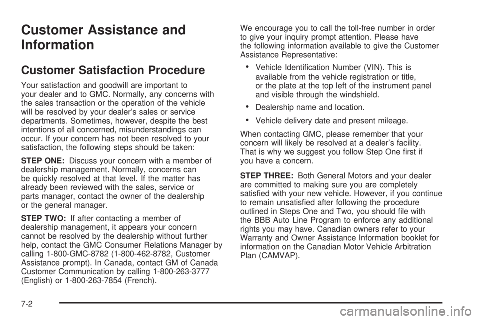 GMC YUKON XL 2006 Owners Manual Customer Assistance and
Information
Customer Satisfaction Procedure
Your satisfaction and goodwill are important to
your dealer and to GMC. Normally, any concerns with
the sales transaction or the ope GMC YUKON XL 2006 Owners Manual Customer Assistance and
Information
Customer Satisfaction Procedure
Your satisfaction and goodwill are important to
your dealer and to GMC. Normally, any concerns with
the sales transaction or the ope