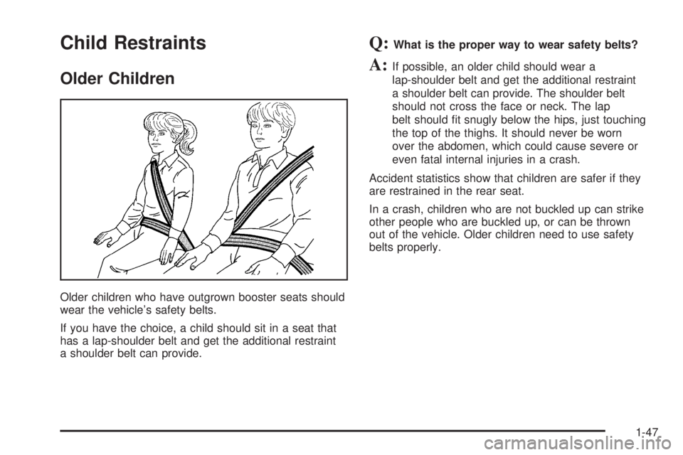 GMC YUKON XL 2006 Workshop Manual Child Restraints
Older Children
Older children who have outgrown booster seats should
wear the vehicle’s safety belts.
If you have the choice, a child should sit in a seat that
has a lap-shoulder be