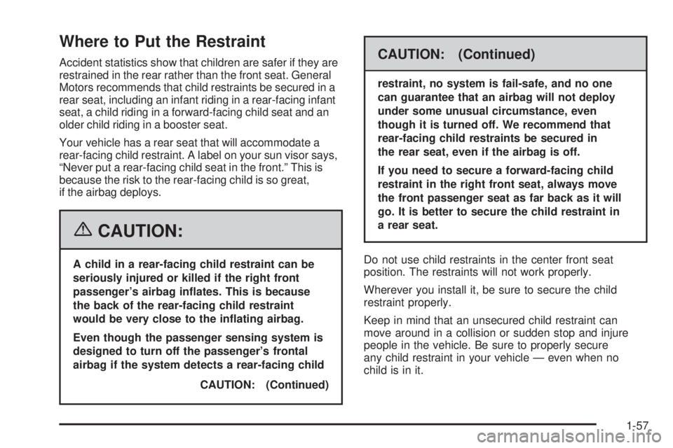 GMC YUKON XL 2006 Repair Manual Where to Put the Restraint
Accident statistics show that children are safer if they are
restrained in the rear rather than the front seat. General
Motors recommends that child restraints be secured in GMC YUKON XL 2006 Repair Manual Where to Put the Restraint
Accident statistics show that children are safer if they are
restrained in the rear rather than the front seat. General
Motors recommends that child restraints be secured in