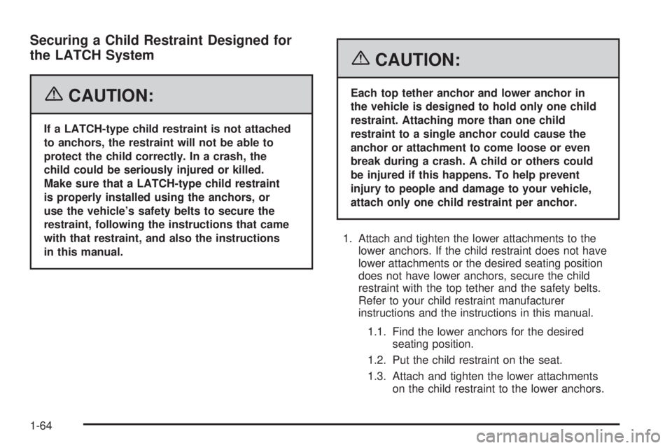 GMC YUKON XL 2006 Repair Manual Securing a Child Restraint Designed for
the LATCH System
{CAUTION:
If a LATCH-type child restraint is not attached
to anchors, the restraint will not be able to
protect the child correctly. In a crash GMC YUKON XL 2006 Repair Manual Securing a Child Restraint Designed for
the LATCH System
{CAUTION:
If a LATCH-type child restraint is not attached
to anchors, the restraint will not be able to
protect the child correctly. In a crash