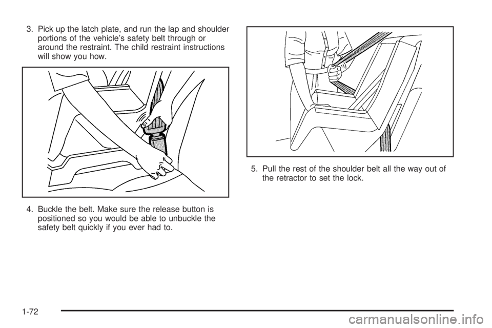 GMC YUKON XL 2006 Manual PDF 3. Pick up the latch plate, and run the lap and shoulder
portions of the vehicle’s safety belt through or
around the restraint. The child restraint instructions
will show you how.
4. Buckle the belt