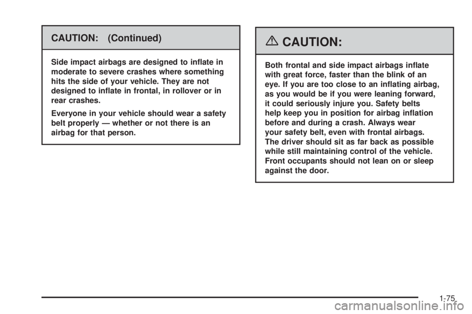 GMC YUKON XL 2006 Manual Online CAUTION: (Continued)
Side impact airbags are designed to in�ate in
moderate to severe crashes where something
hits the side of your vehicle. They are not
designed to in�ate in frontal, in rollover or 
