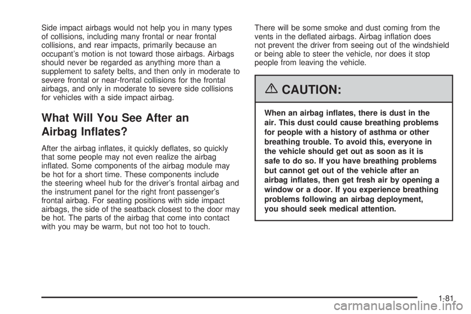 GMC YUKON XL 2006 Manual Online Side impact airbags would not help you in many types
of collisions, including many frontal or near frontal
collisions, and rear impacts, primarily because an
occupant’s motion is not toward those ai