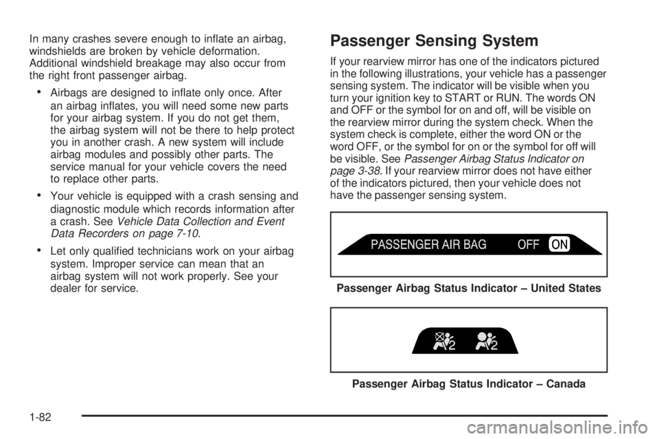 GMC YUKON XL 2006  Owners Manual In many crashes severe enough to in�ate an airbag,
windshields are broken by vehicle deformation.
Additional windshield breakage may also occur from
the right front passenger airbag.
Airbags are desi