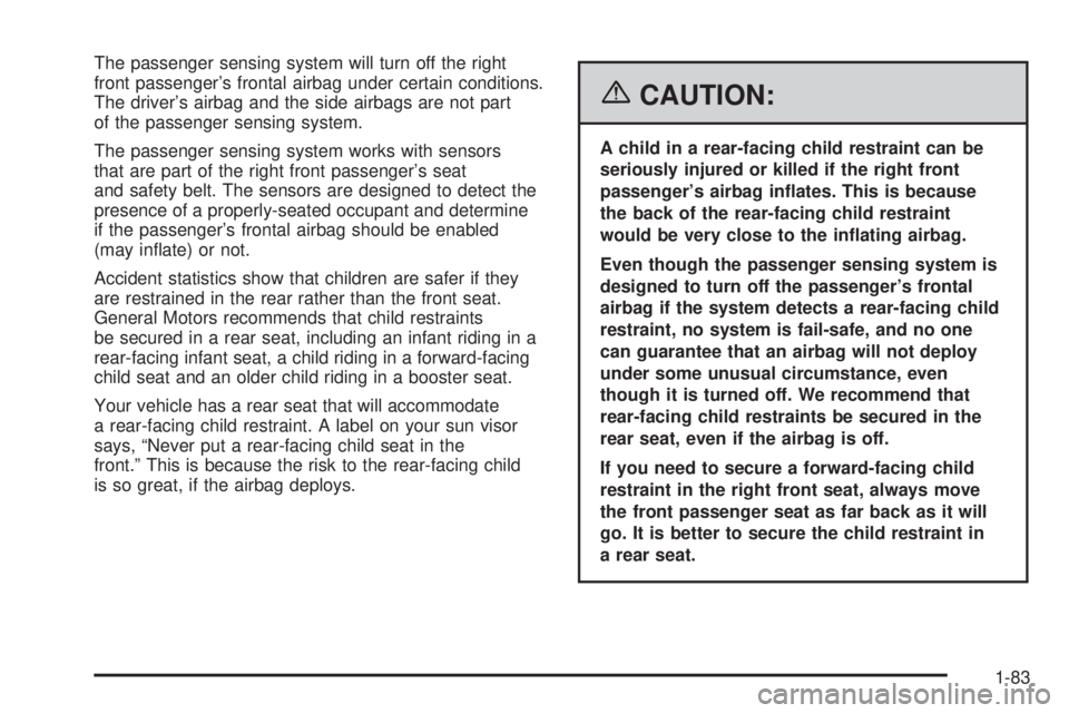 GMC YUKON XL 2006  Owners Manual The passenger sensing system will turn off the right
front passenger’s frontal airbag under certain conditions.
The driver’s airbag and the side airbags are not part
of the passenger sensing syste