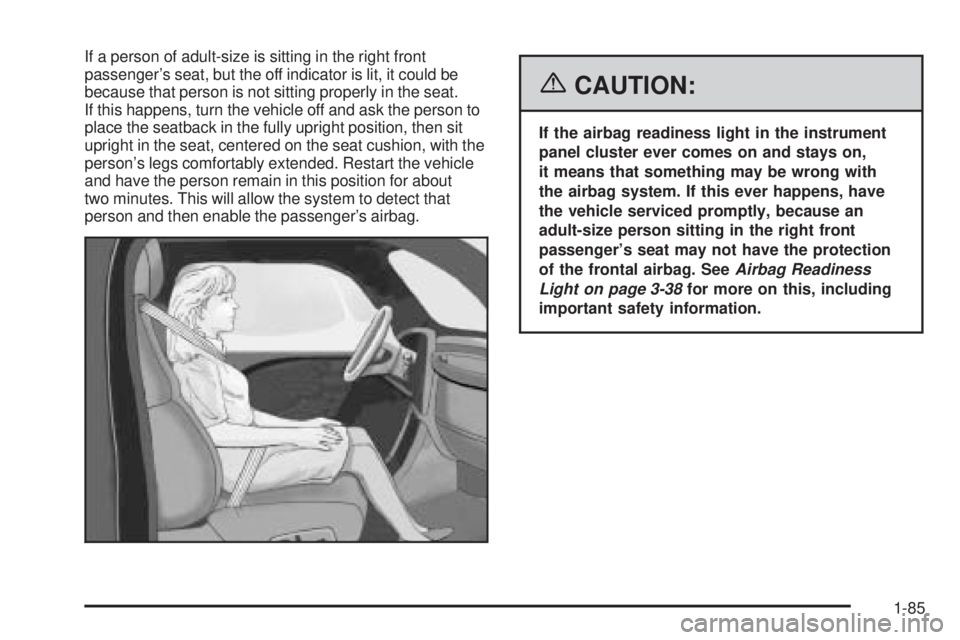 GMC YUKON XL 2006 Owners Manual If a person of adult-size is sitting in the right front
passenger’s seat, but the off indicator is lit, it could be
because that person is not sitting properly in the seat.
If this happens, turn the GMC YUKON XL 2006 Owners Manual If a person of adult-size is sitting in the right front
passenger’s seat, but the off indicator is lit, it could be
because that person is not sitting properly in the seat.
If this happens, turn the