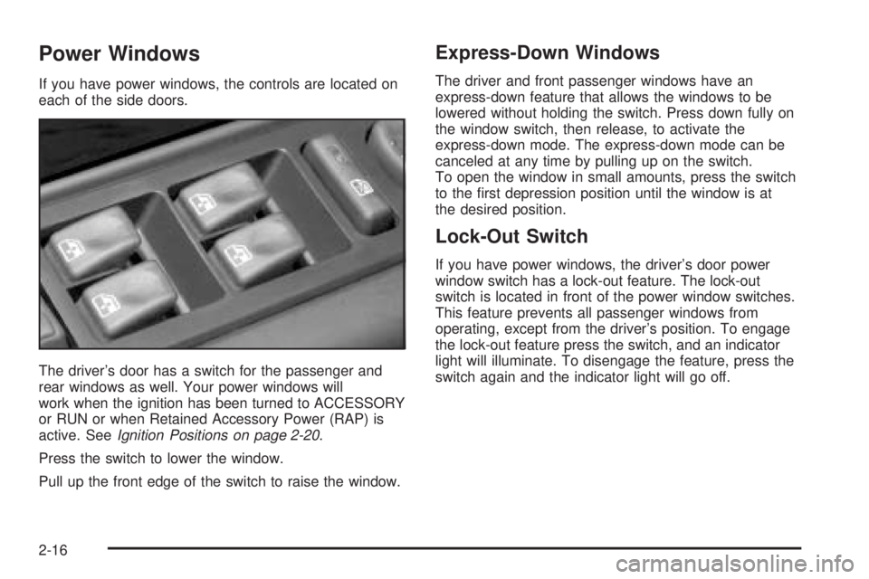 GMC YUKON XL 2005 Owners Manual Power Windows
If you have power windows, the controls are located on
each of the side doors.
The driver’s door has a switch for the passenger and
rear windows as well. Your power windows will
work w GMC YUKON XL 2005 Owners Manual Power Windows
If you have power windows, the controls are located on
each of the side doors.
The driver’s door has a switch for the passenger and
rear windows as well. Your power windows will
work w