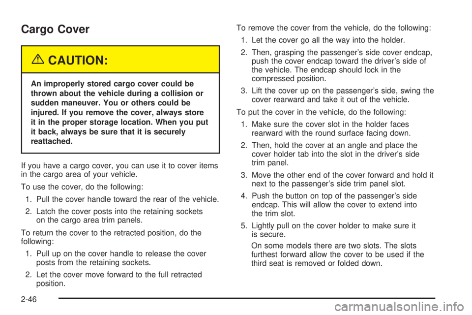 GMC YUKON XL 2005 Owners Manual Cargo Cover
{CAUTION:
An improperly stored cargo cover could be
thrown about the vehicle during a collision or
sudden maneuver. You or others could be
injured. If you remove the cover, always store
it GMC YUKON XL 2005 Owners Manual Cargo Cover
{CAUTION:
An improperly stored cargo cover could be
thrown about the vehicle during a collision or
sudden maneuver. You or others could be
injured. If you remove the cover, always store
it