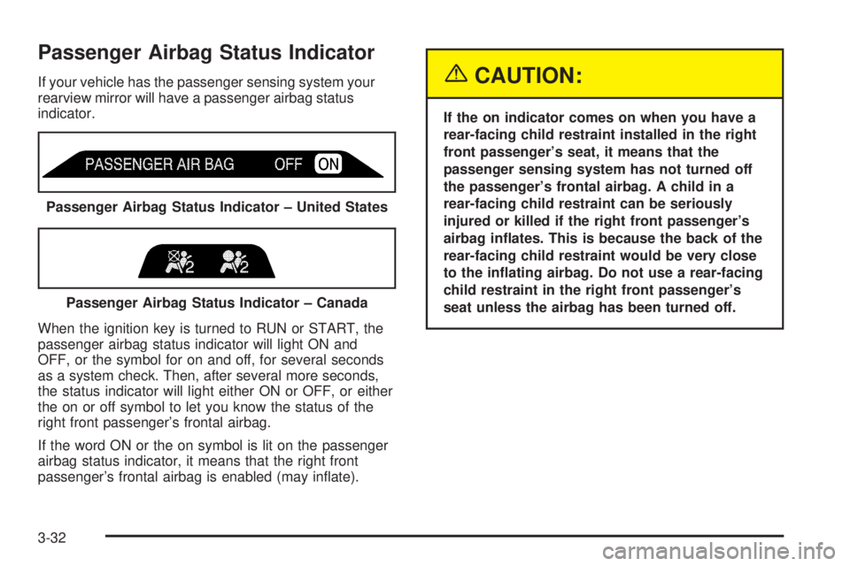 GMC YUKON XL 2005 Owners Manual Passenger Airbag Status Indicator
If your vehicle has the passenger sensing system your
rearview mirror will have a passenger airbag status
indicator.
When the ignition key is turned to RUN or START, GMC YUKON XL 2005 Owners Manual Passenger Airbag Status Indicator
If your vehicle has the passenger sensing system your
rearview mirror will have a passenger airbag status
indicator.
When the ignition key is turned to RUN or START,