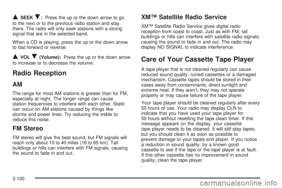 GMC YUKON XL 2005  Owners Manual QSEEKR:Press the up or the down arrow to go
to the next or to the previous radio station and stay
there. The radio will only seek stations with a strong
signal that are in the selected band.
When a CD