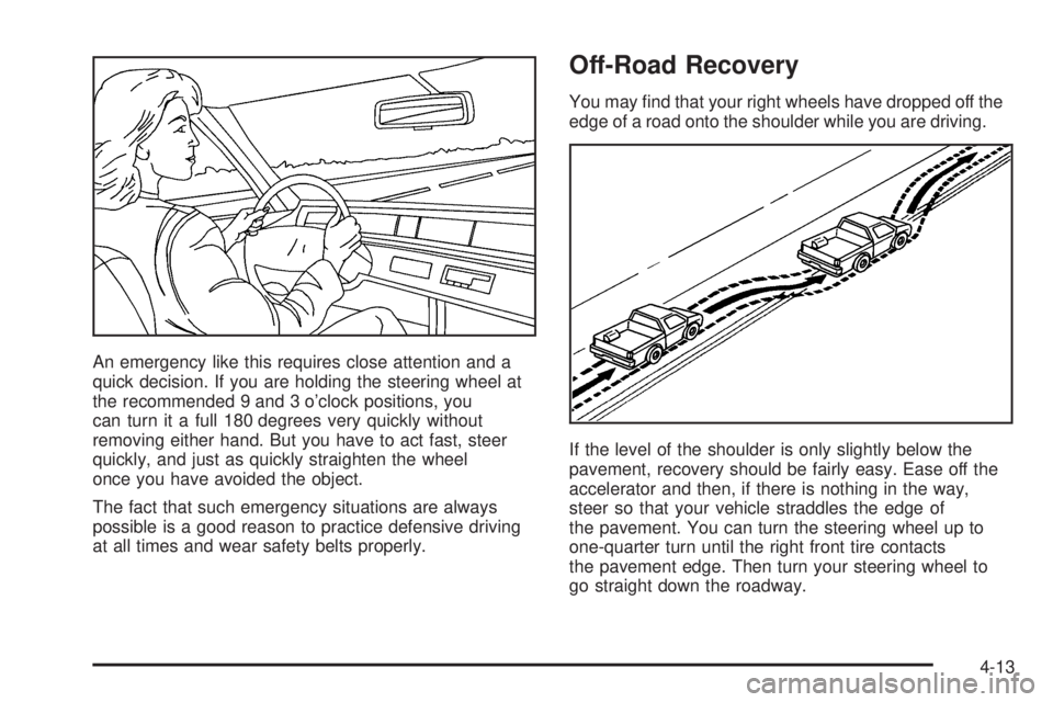 GMC YUKON XL 2005  Owners Manual An emergency like this requires close attention and a
quick decision. If you are holding the steering wheel at
the recommended 9 and 3 o’clock positions, you
can turn it a full 180 degrees very quic