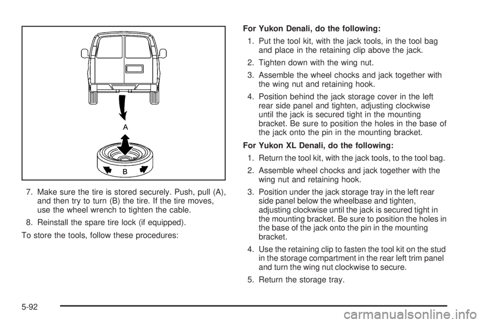 GMC YUKON XL 2005 Owners Manual 7. Make sure the tire is stored securely. Push, pull (A),
and then try to turn (B) the tire. If the tire moves,
use the wheel wrench to tighten the cable.
8. Reinstall the spare tire lock (if equipped