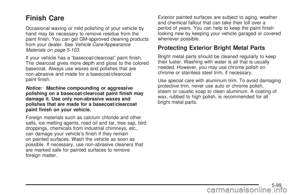 GMC YUKON XL 2005  Owners Manual Finish Care
Occasional waxing or mild polishing of your vehicle by
hand may be necessary to remove residue from the
paint �nish. You can get GM-approved cleaning products
from your dealer. SeeVehicle 