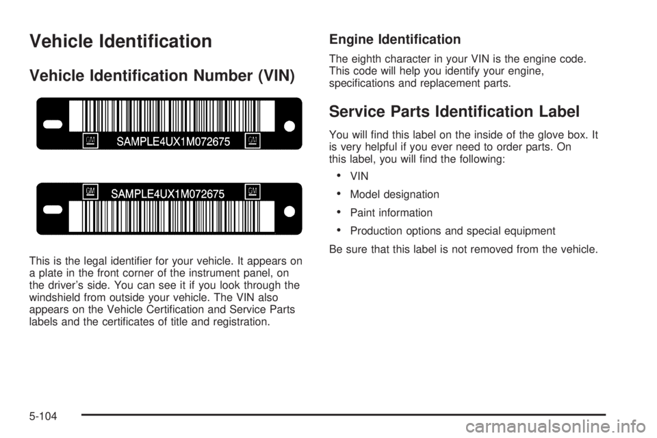 GMC YUKON XL 2005  Owners Manual Vehicle Identi�cation
Vehicle Identi�cation Number (VIN)
This is the legal identi�er for your vehicle. It appears on
a plate in the front corner of the instrument panel, on
the driver’s side. You ca