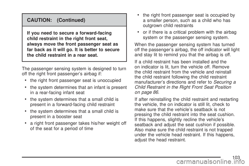 GMC YUKON XL DENALI 2007  Owners Manual CAUTION: (Continued)
If you need to secure a forward-facing
child restraint in the right front seat,
always move the front passenger seat as
far back as it will go. It is better to secure
the child re