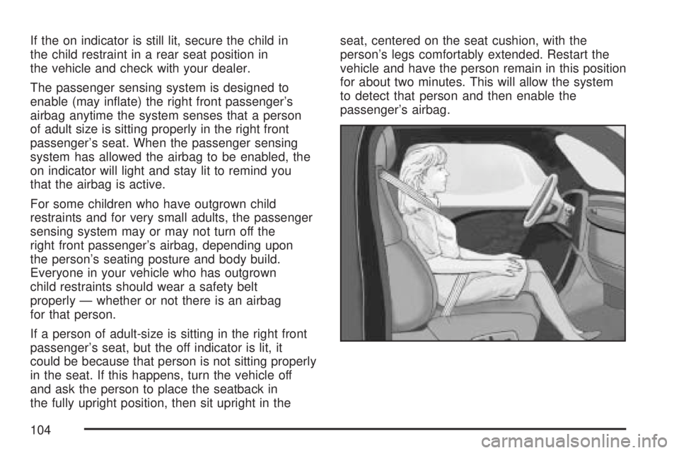 GMC YUKON XL DENALI 2007  Owners Manual If the on indicator is still lit, secure the child in
the child restraint in a rear seat position in
the vehicle and check with your dealer.
The passenger sensing system is designed to
enable (may in�