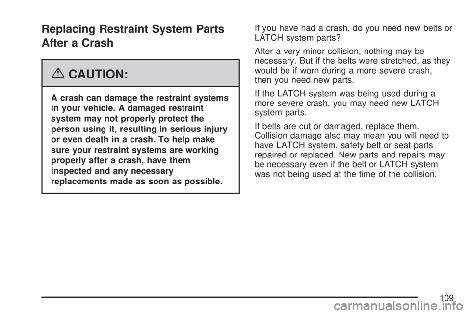 GMC YUKON XL DENALI 2007  Owners Manual Replacing Restraint System Parts
After a Crash
{CAUTION:
A crash can damage the restraint systems
in your vehicle. A damaged restraint
system may not properly protect the
person using it, resulting in