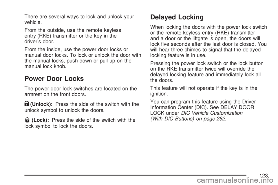 GMC YUKON XL DENALI 2007 Owners Manual There are several ways to lock and unlock your
vehicle.
From the outside, use the remote keyless
entry (RKE) transmitter or the key in the
driver’s door.
From the inside, use the power door locks or GMC YUKON XL DENALI 2007 Owners Manual There are several ways to lock and unlock your
vehicle.
From the outside, use the remote keyless
entry (RKE) transmitter or the key in the
driver’s door.
From the inside, use the power door locks or