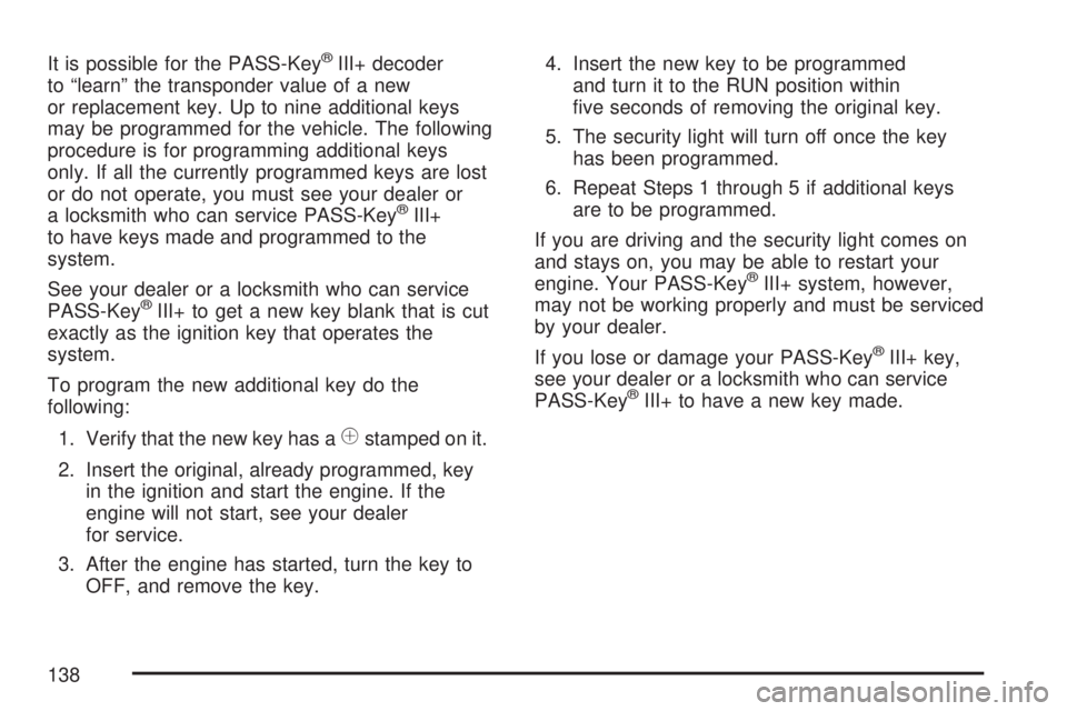 GMC YUKON XL DENALI 2007 Owners Manual It is possible for the PASS-Key®III+ decoder
to “learn” the transponder value of a new
or replacement key. Up to nine additional keys
may be programmed for the vehicle. The following
procedure is GMC YUKON XL DENALI 2007 Owners Manual It is possible for the PASS-Key®III+ decoder
to “learn” the transponder value of a new
or replacement key. Up to nine additional keys
may be programmed for the vehicle. The following
procedure is