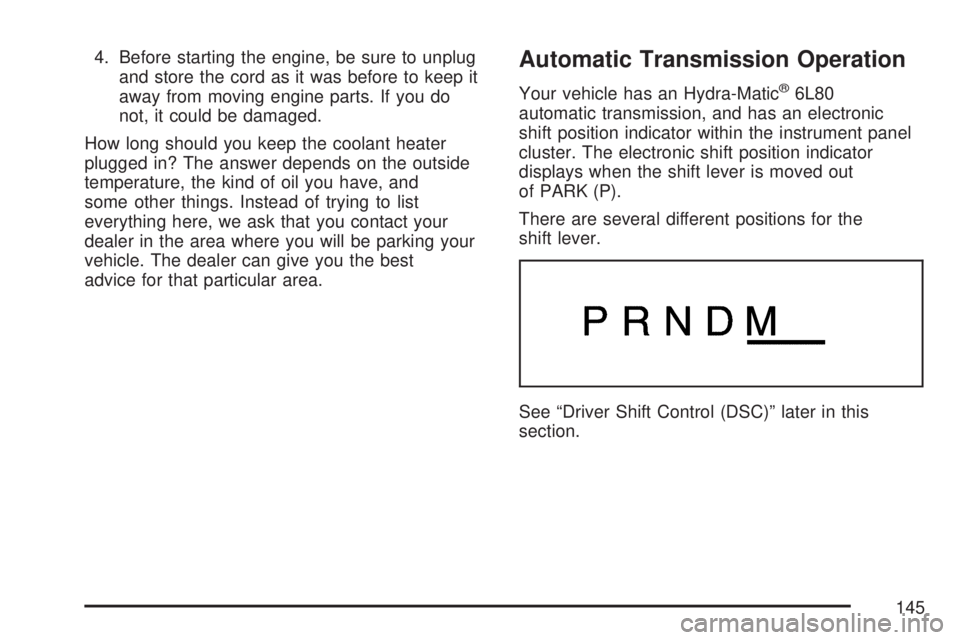 GMC YUKON XL DENALI 2007  Owners Manual 4. Before starting the engine, be sure to unplug
and store the cord as it was before to keep it
away from moving engine parts. If you do
not, it could be damaged.
How long should you keep the coolant 