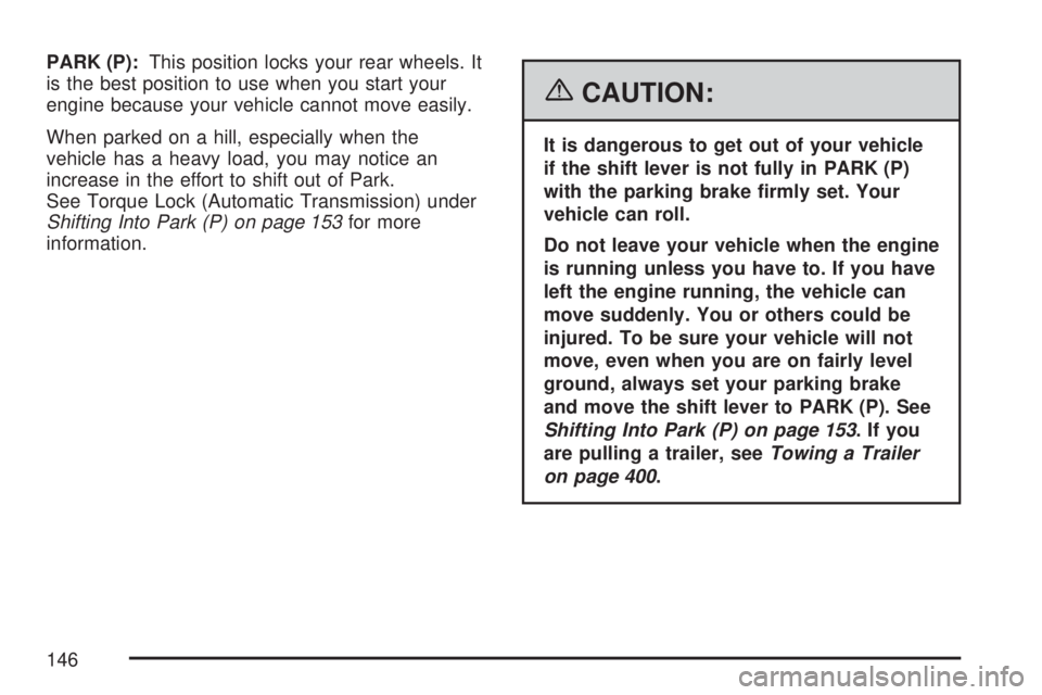 GMC YUKON XL DENALI 2007  Owners Manual PARK (P):This position locks your rear wheels. It
is the best position to use when you start your
engine because your vehicle cannot move easily.
When parked on a hill, especially when the
vehicle has